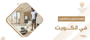 تنظيف قسايم بعد التشطيب في الكويت