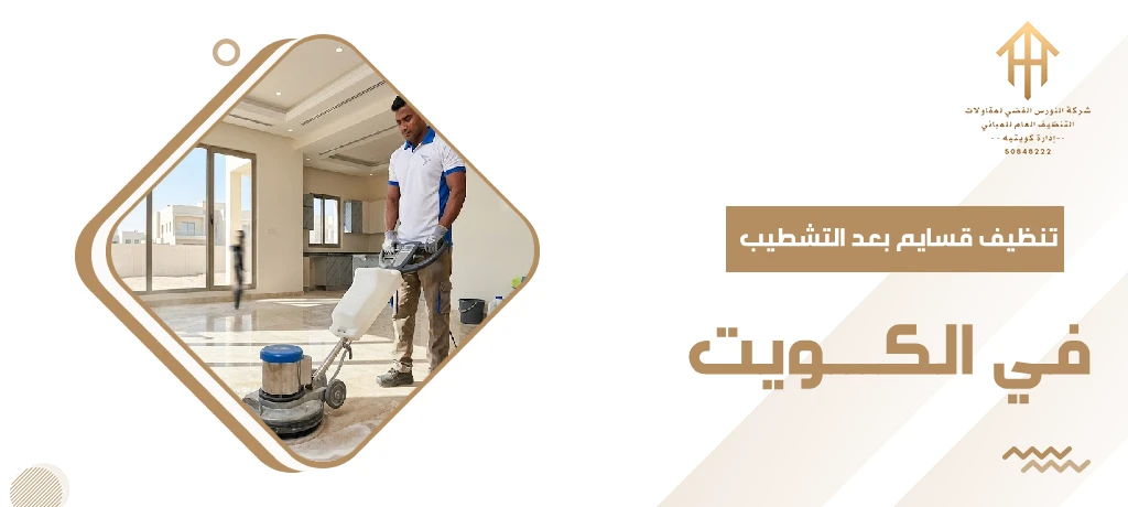 تنظيف قسايم بعد التشطيب في الكويت